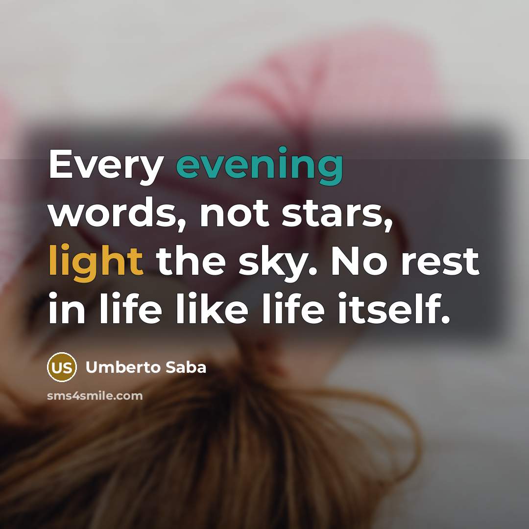 “Every evening words, not stars, light the sky. No rest in life like life itself.” quote by Umberto Saba