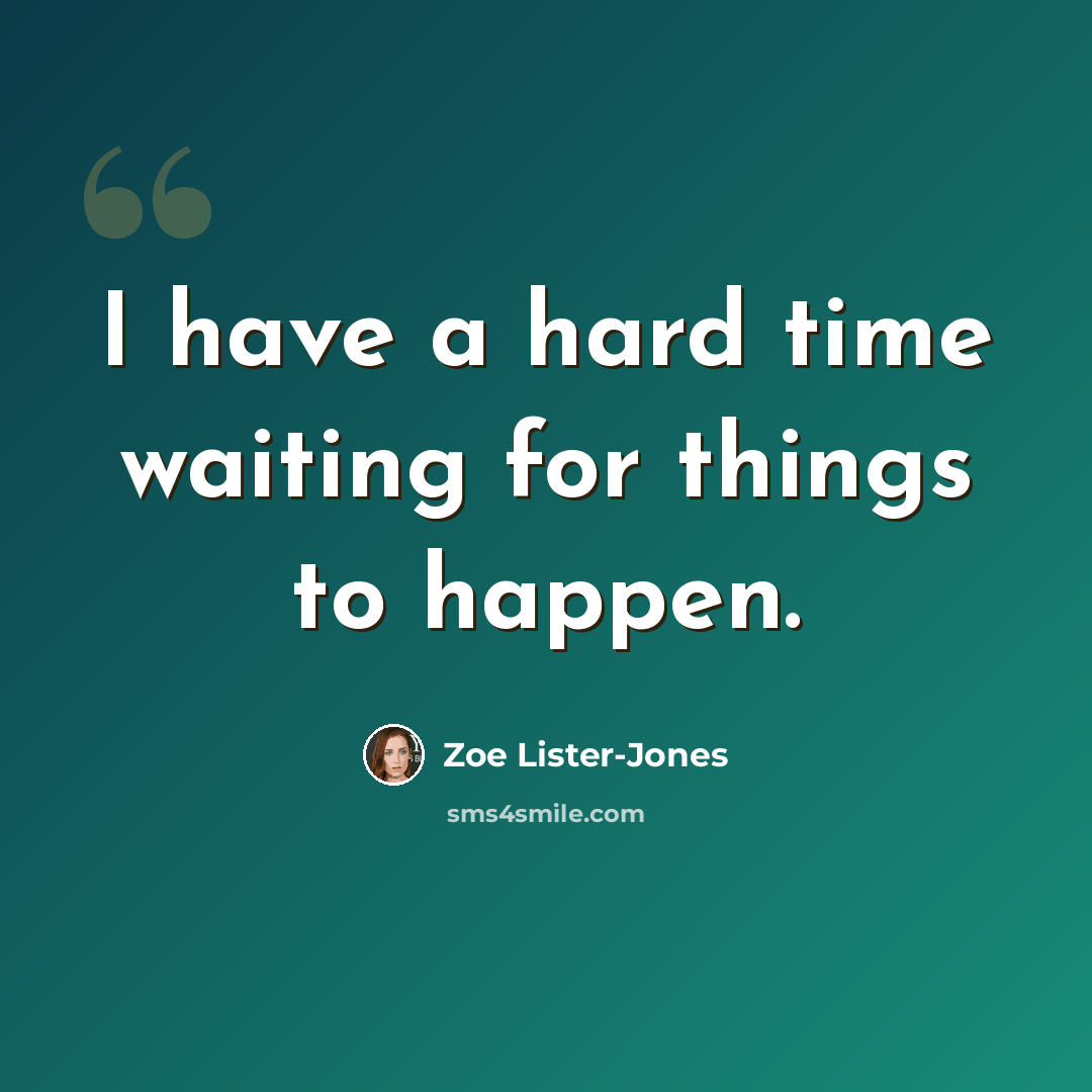 “I have a hard time waiting for things to happen.” quote by Zoe Lister-Jones