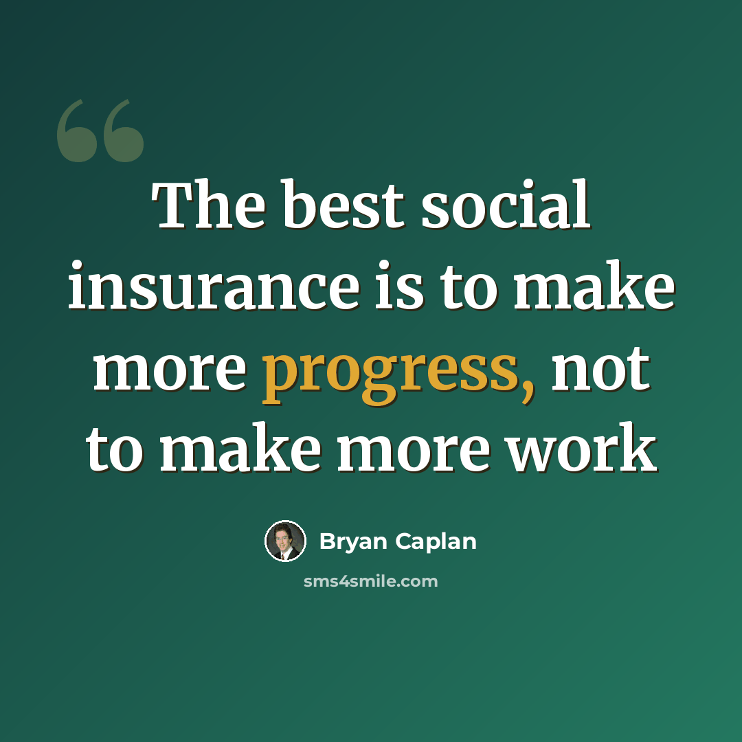 “The best social insurance is to make more progress, not to make more work” quote by Bryan Caplan
