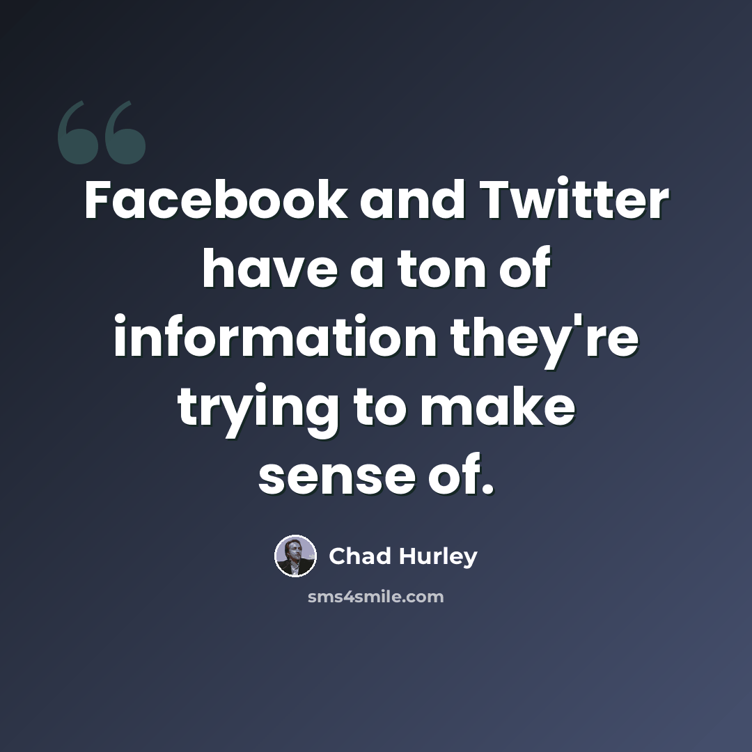 “Facebook and Twitter have a ton of information they're trying to make sense of.” quote by Chad Hurley