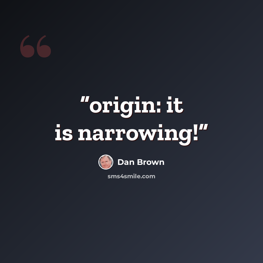 “origin: it is narrowing!” quote by Dan Brown