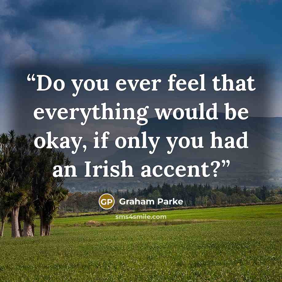 “Do you ever feel that everything would be okay, if only you had an Irish accent?” quote by Graham Parke