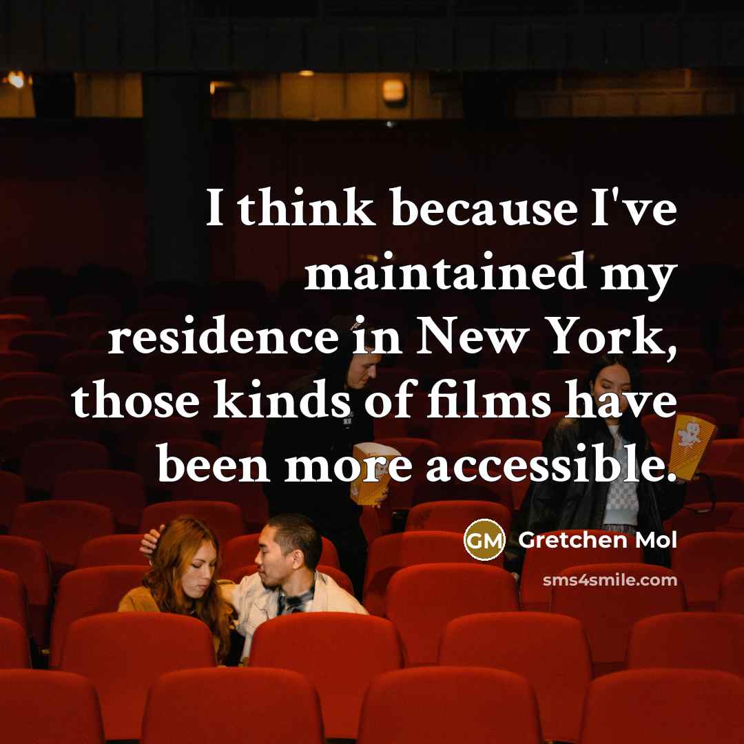 “I think because I've maintained my residence in New York, those kinds of films have been more accessible.” quote by Gretchen Mol