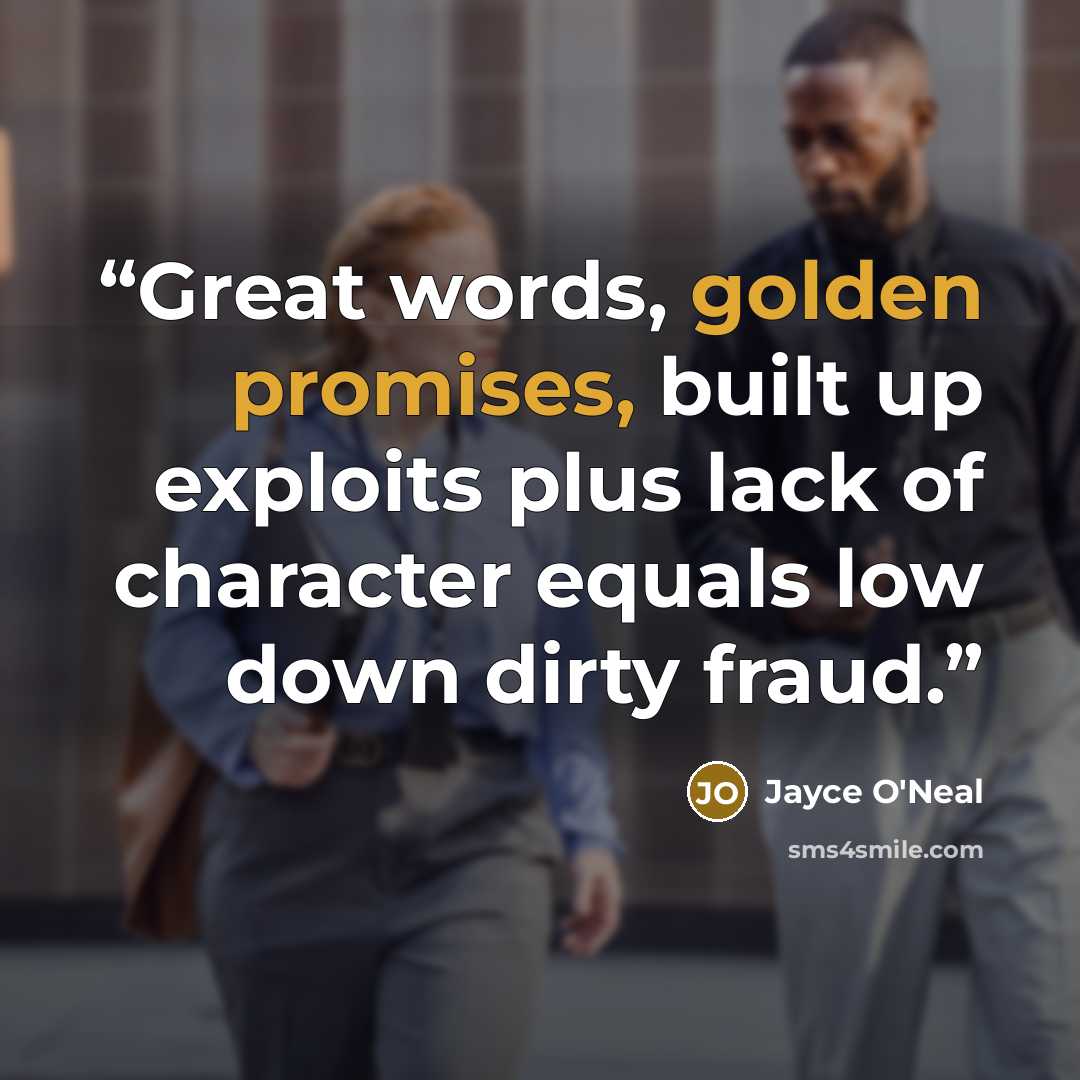 “Great words, golden promises, built up exploits plus lack of character equals low down dirty fraud.” quote by Jayce O'Neal
