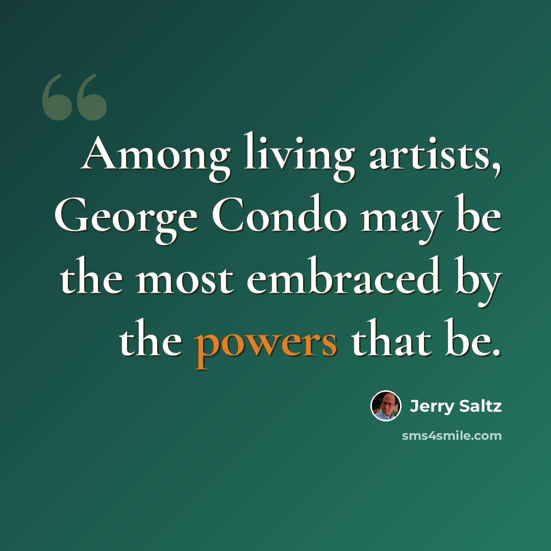 “Among living artists, George Condo may be the most embraced by the powers that be.” quote by Jerry Saltz