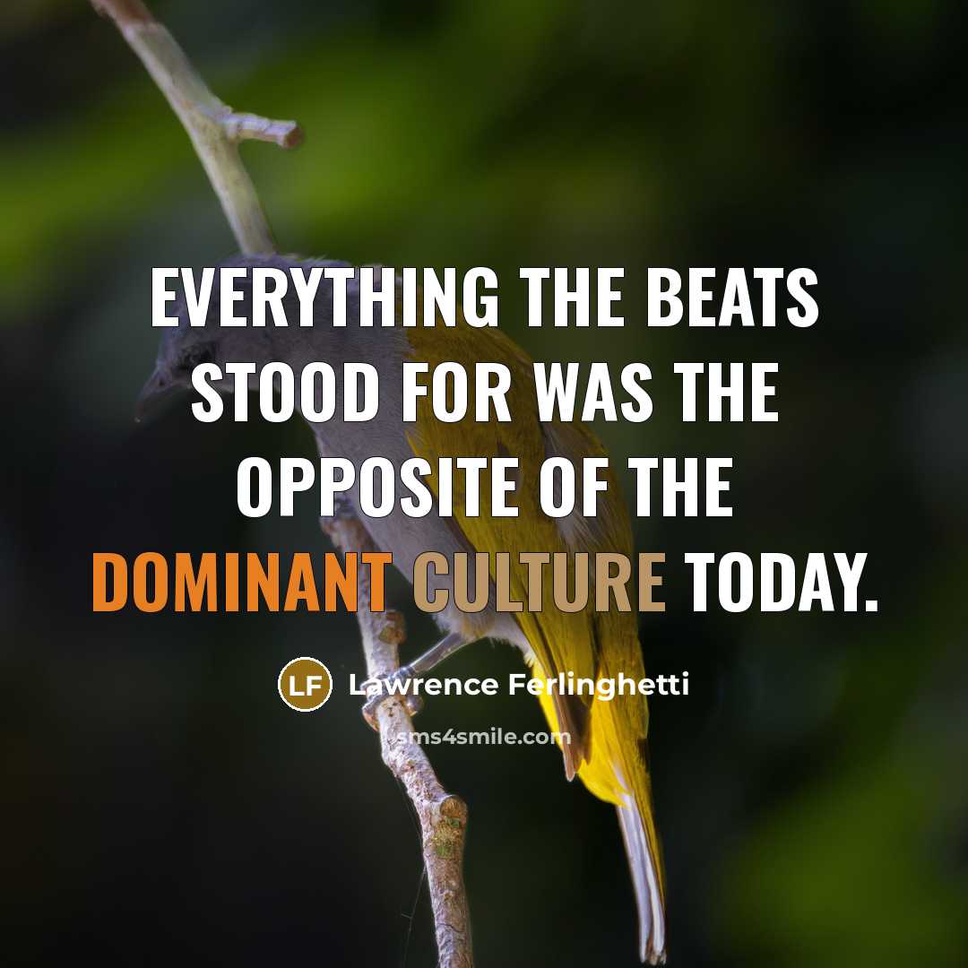 “Everything the Beats stood for was the opposite of the dominant culture today.” quote by Lawrence Ferlinghetti