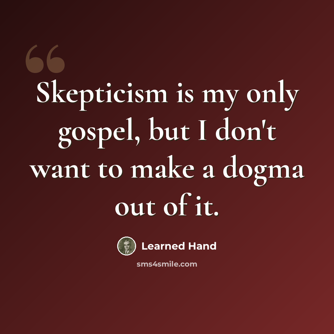 “Skepticism is my only gospel, but I don't want to make a dogma out of it.” quote by Learned Hand