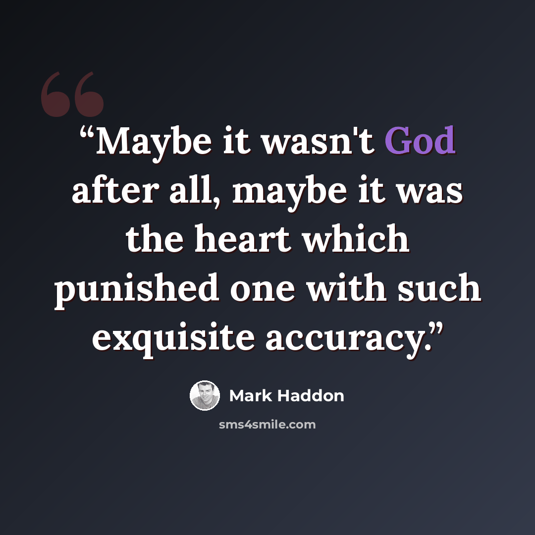 “Maybe it wasn't God after all, maybe it was the heart which punished one with such exquisite accuracy.” quote by Mark Haddon