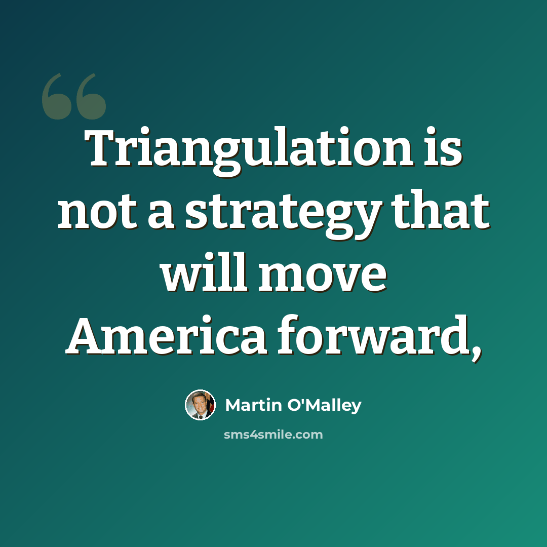 “Triangulation is not a strategy that will move America forward,” quote by Martin O'Malley