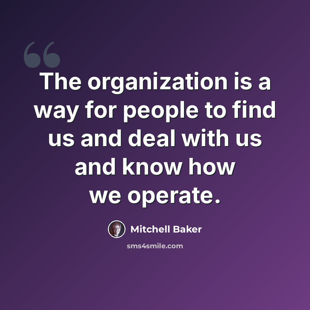 “The organization is a way for people to find us and deal with us and know how we operate.” quote by Mitchell Baker
