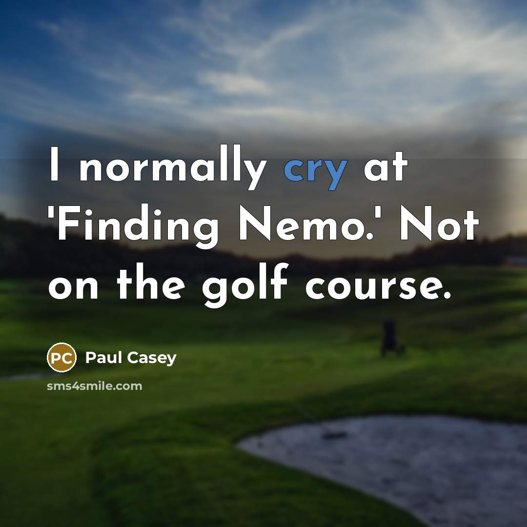 “I normally cry at 'Finding Nemo.' Not on the golf course.” quote by Paul Casey