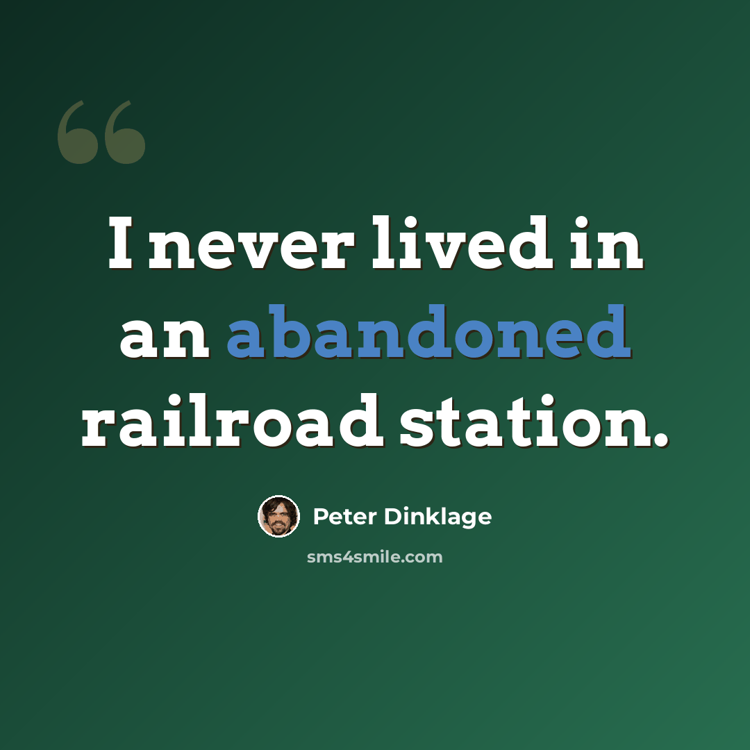 “I never lived in an abandoned railroad station.” quote by Peter Dinklage