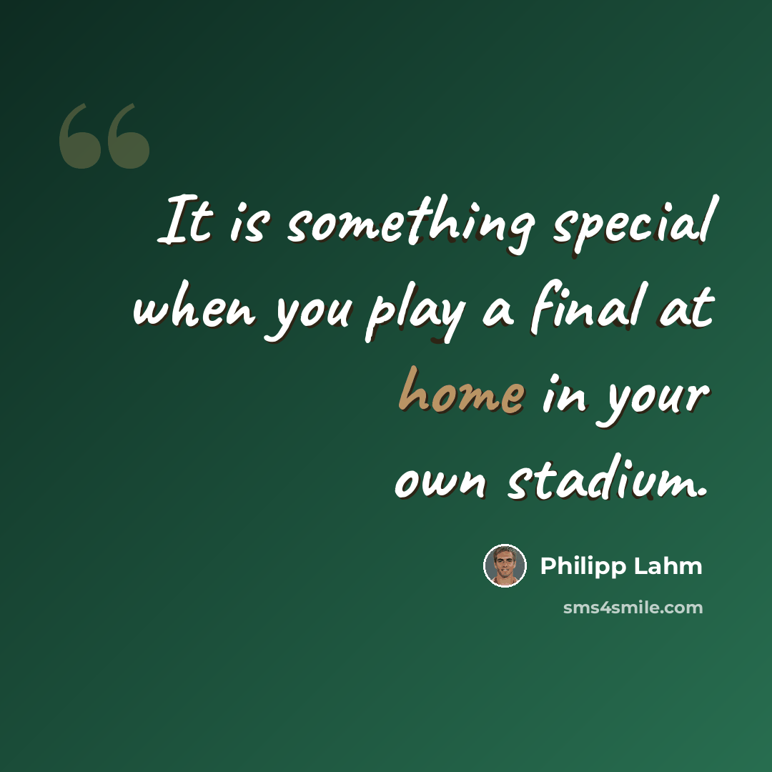 “It is something special when you play a final at home in your own stadium.” quote by Philipp Lahm