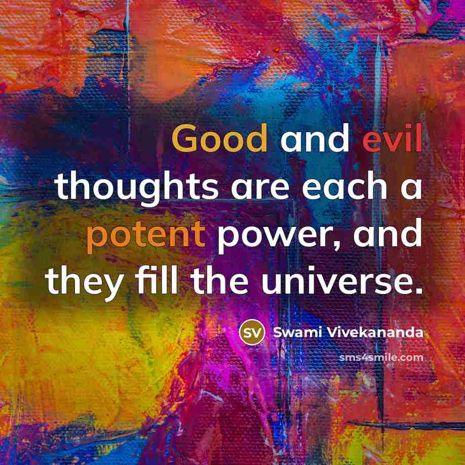 “Good and evil thoughts are each a potent power, and they fill the universe.” quote by Swami Vivekananda