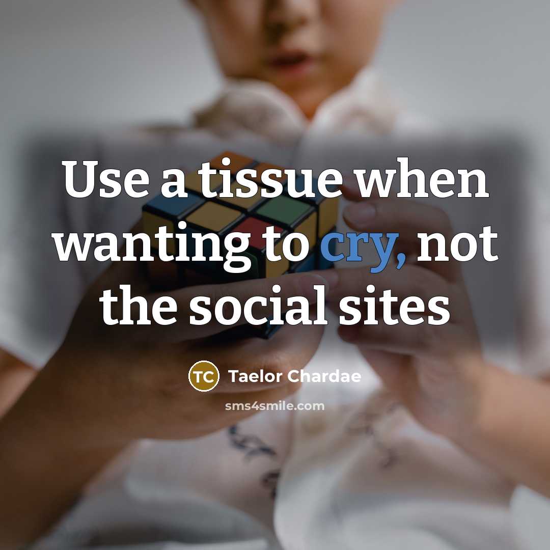 “Use a tissue when wanting to cry, not the social sites” quote by Taelor Chardae