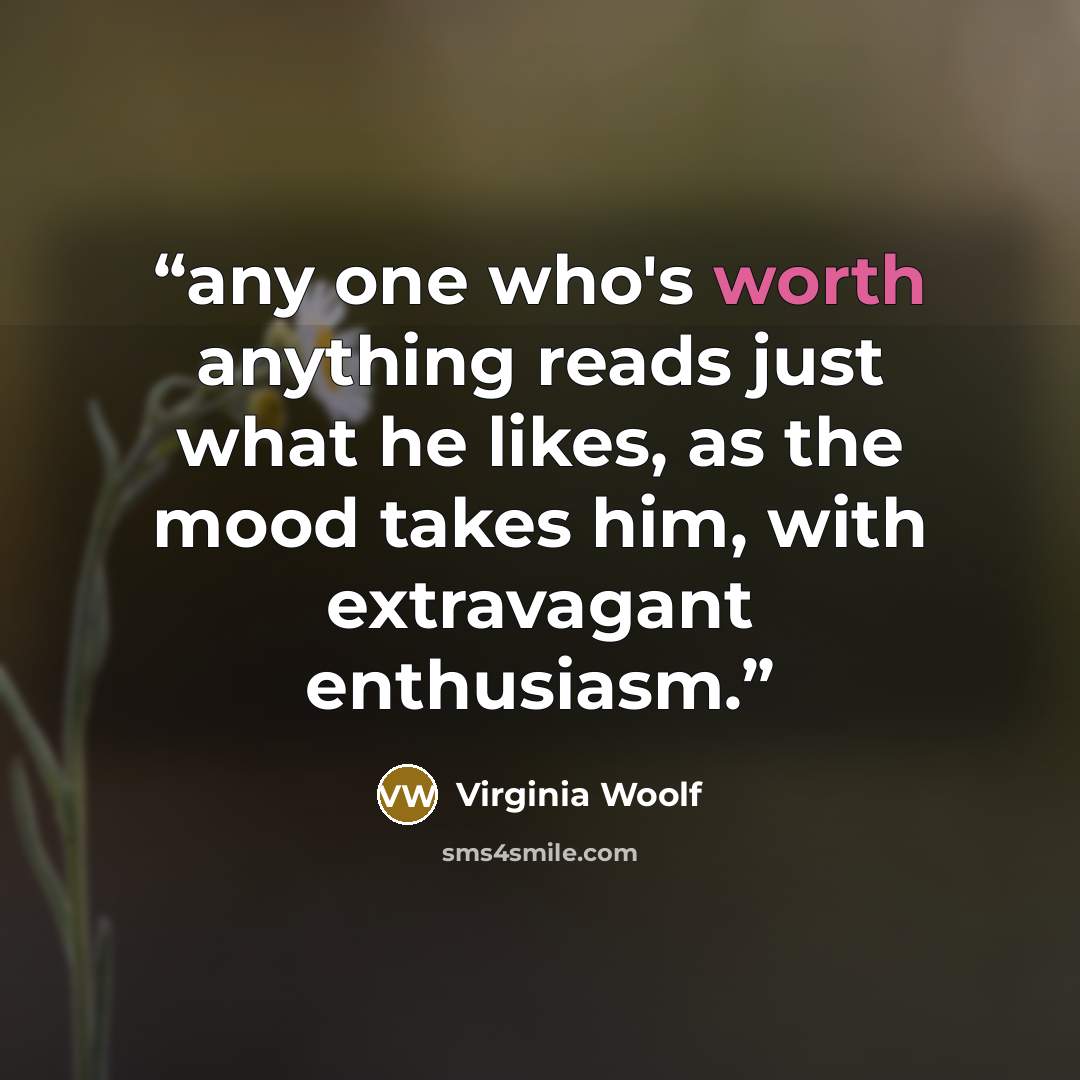 “any one who's worth anything reads just what he likes, as the mood takes him, with extravagant enthusiasm.” quote by Virginia Woolf