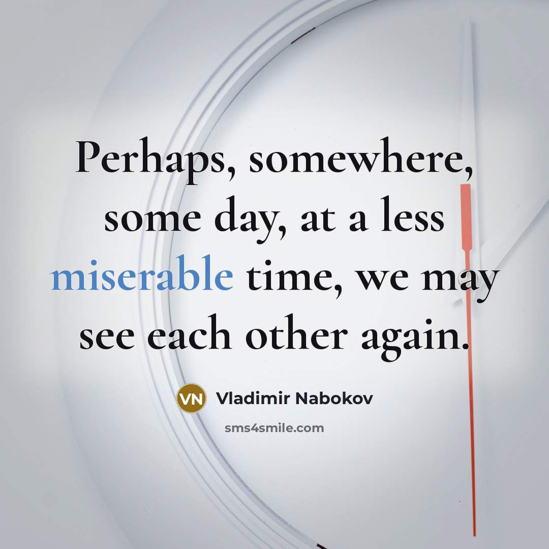 “Perhaps, somewhere, some day, at a less miserable time, we may see each other again.” quote by Vladimir Nabokov