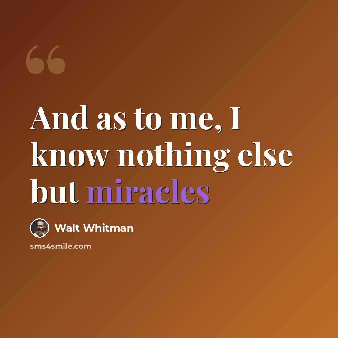 “And as to me, I know nothing else but miracles” quote by Walt Whitman