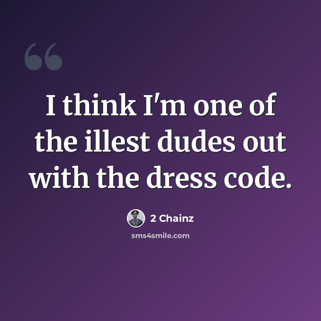 “I think I'm one of the illest dudes out with the dress code.” quote by 2 Chainz