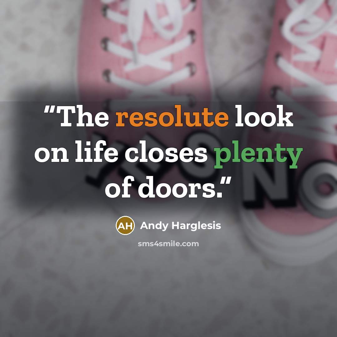 “The resolute look on life closes plenty of doors.” quote by Andy Harglesis