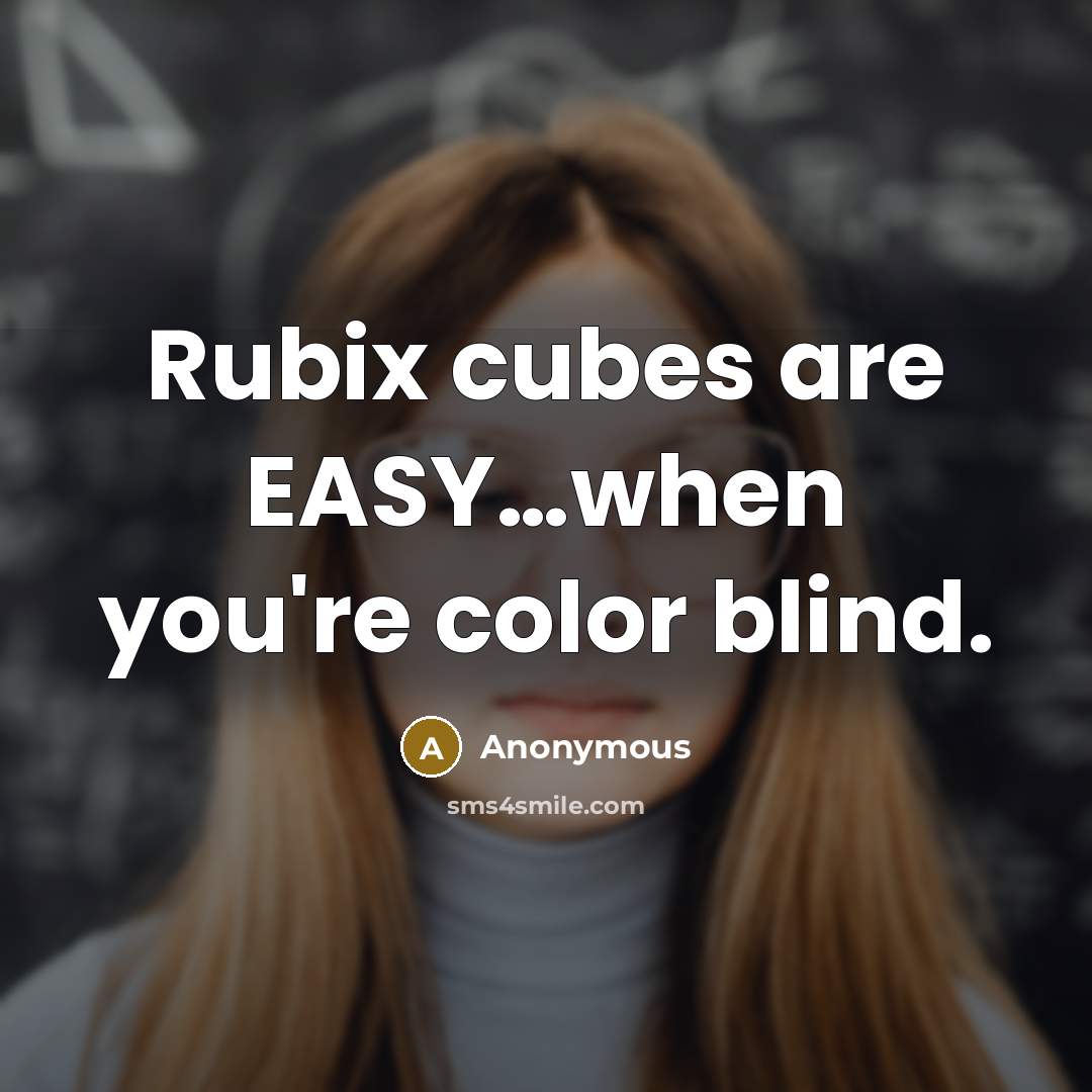 “Rubix cubes are EASY…when you're color blind.” quote by Anonymous