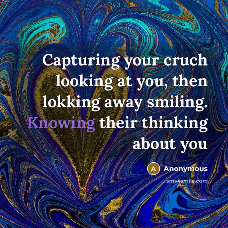 “Capturing your cruch looking at you, then lokking away smiling. Knowing their thinking about you” quote by Anonymous