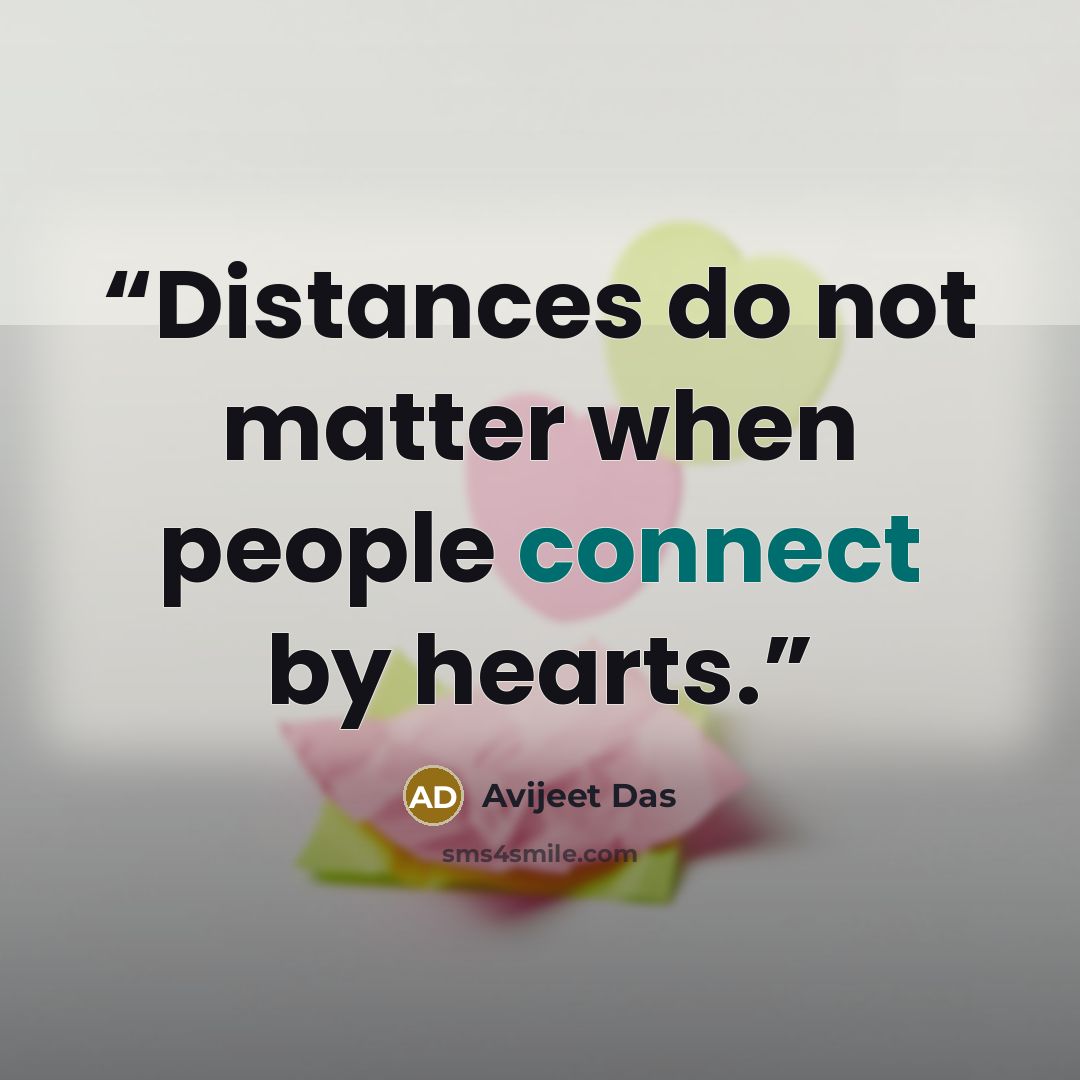 “Distances do not matter when people connect by hearts.” quote by Avijeet Das