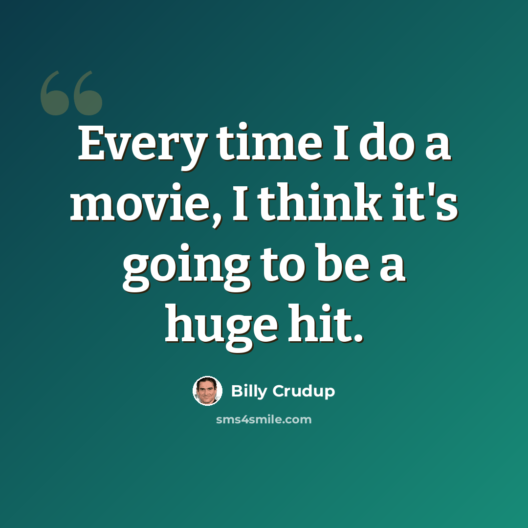 “Every time I do a movie, I think it's going to be a huge hit.” quote by Billy Crudup