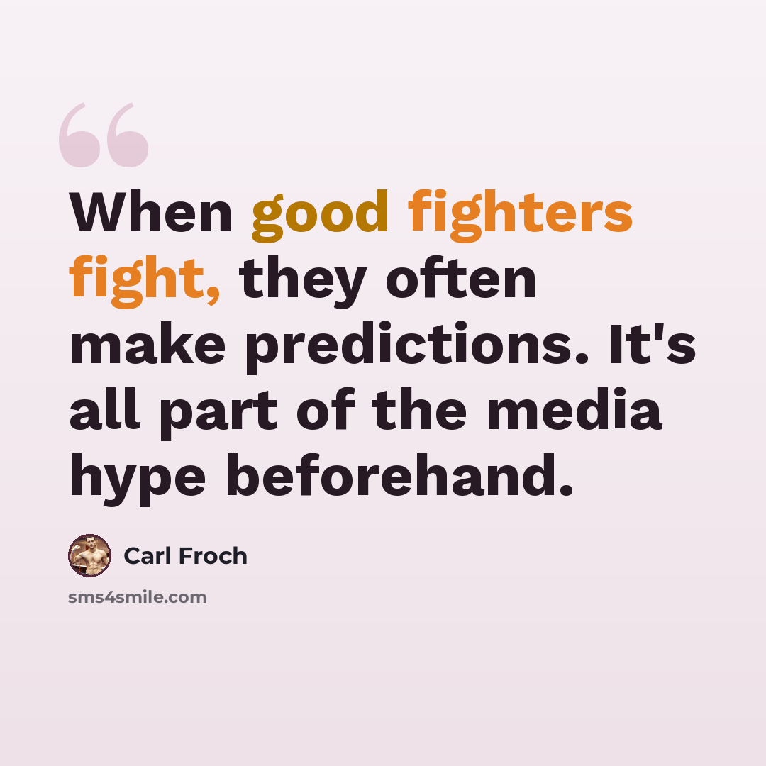 “When good fighters fight, they often make predictions. It's all part of the media hype beforehand.” quote by Carl Froch
