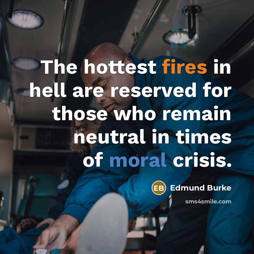 “The hottest fires in hell are reserved for those who remain neutral in times of moral crisis.” quote by Edmund Burke