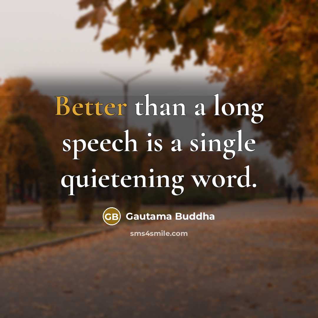 “Better than a long speech is a single quietening word.” quote by Gautama Buddha
