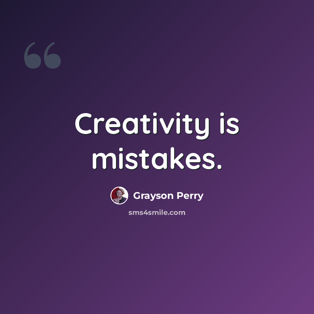 “Creativity is mistakes.” quote by Grayson Perry