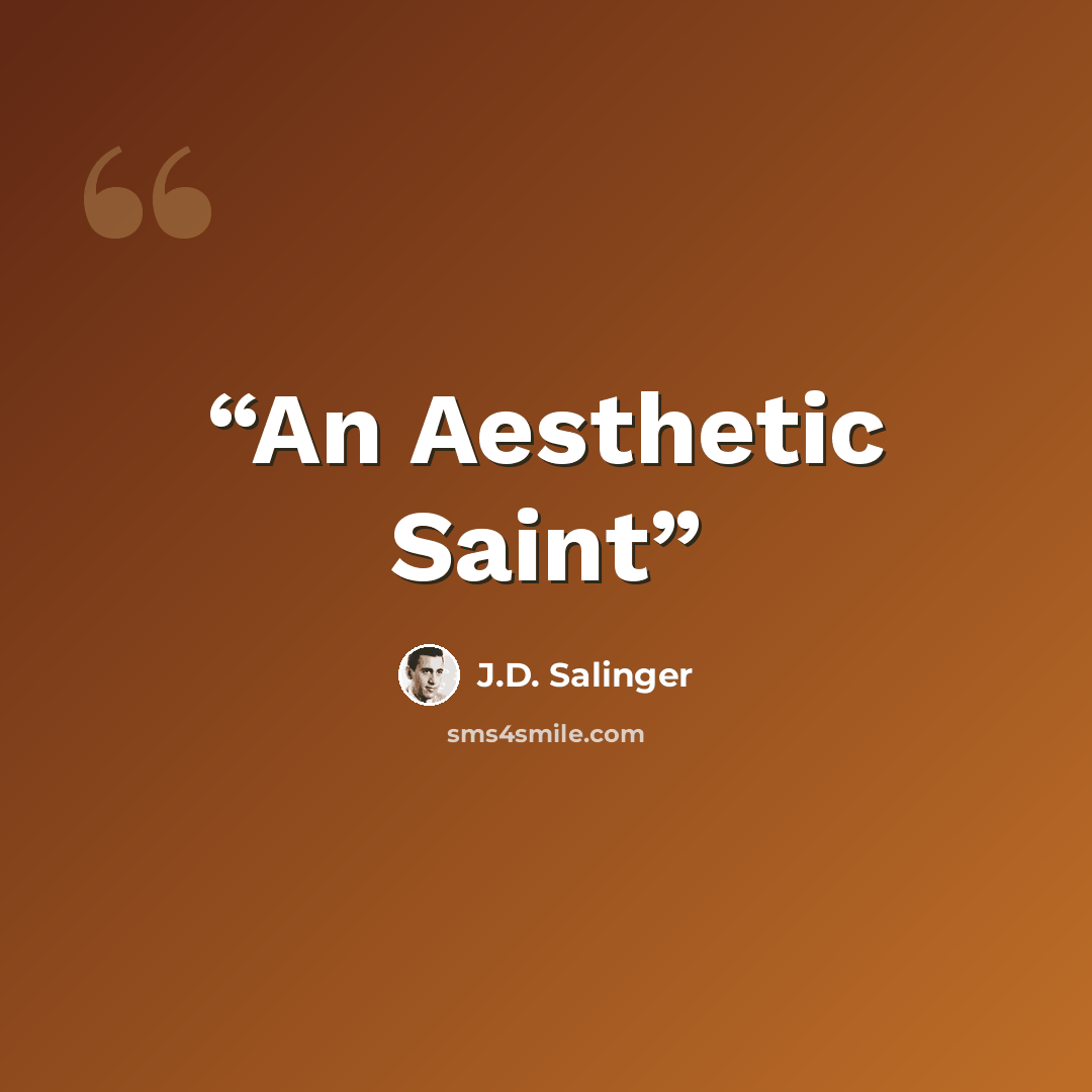 “An Aesthetic Saint” quote by J.D. Salinger