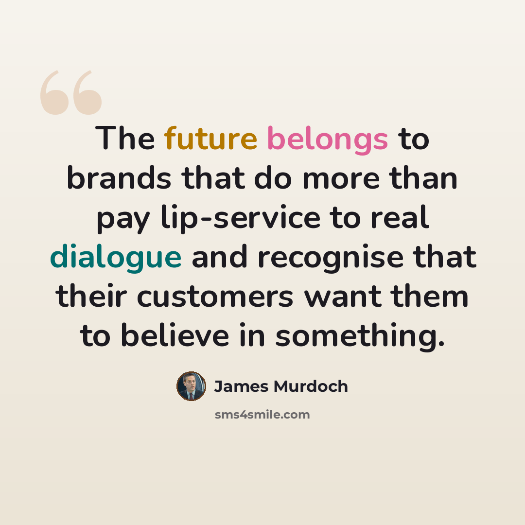 “The future belongs to brands that do more than pay lip-service to real dialogue and recognise that their customers want them to believe in something.” quote by James Murdoch
