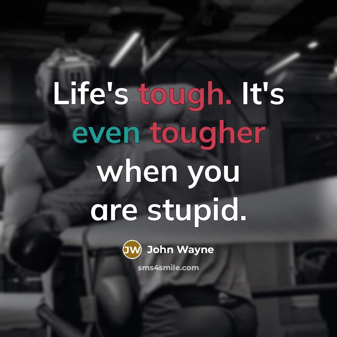 “Life's tough. It's even tougher when you are stupid.” quote by John Wayne