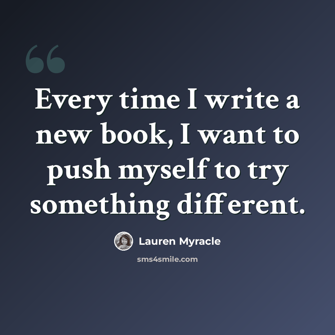 “Every time I write a new book, I want to push myself to try something different.” quote by Lauren Myracle