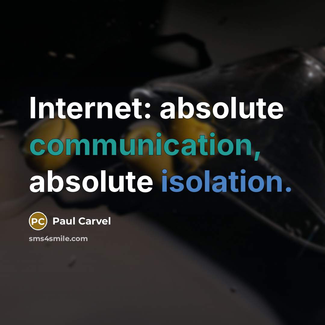 “Internet: absolute communication, absolute isolation.” quote by Paul Carvel
