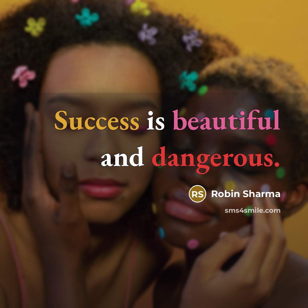 “Success is beautiful and dangerous.” quote by Robin Sharma