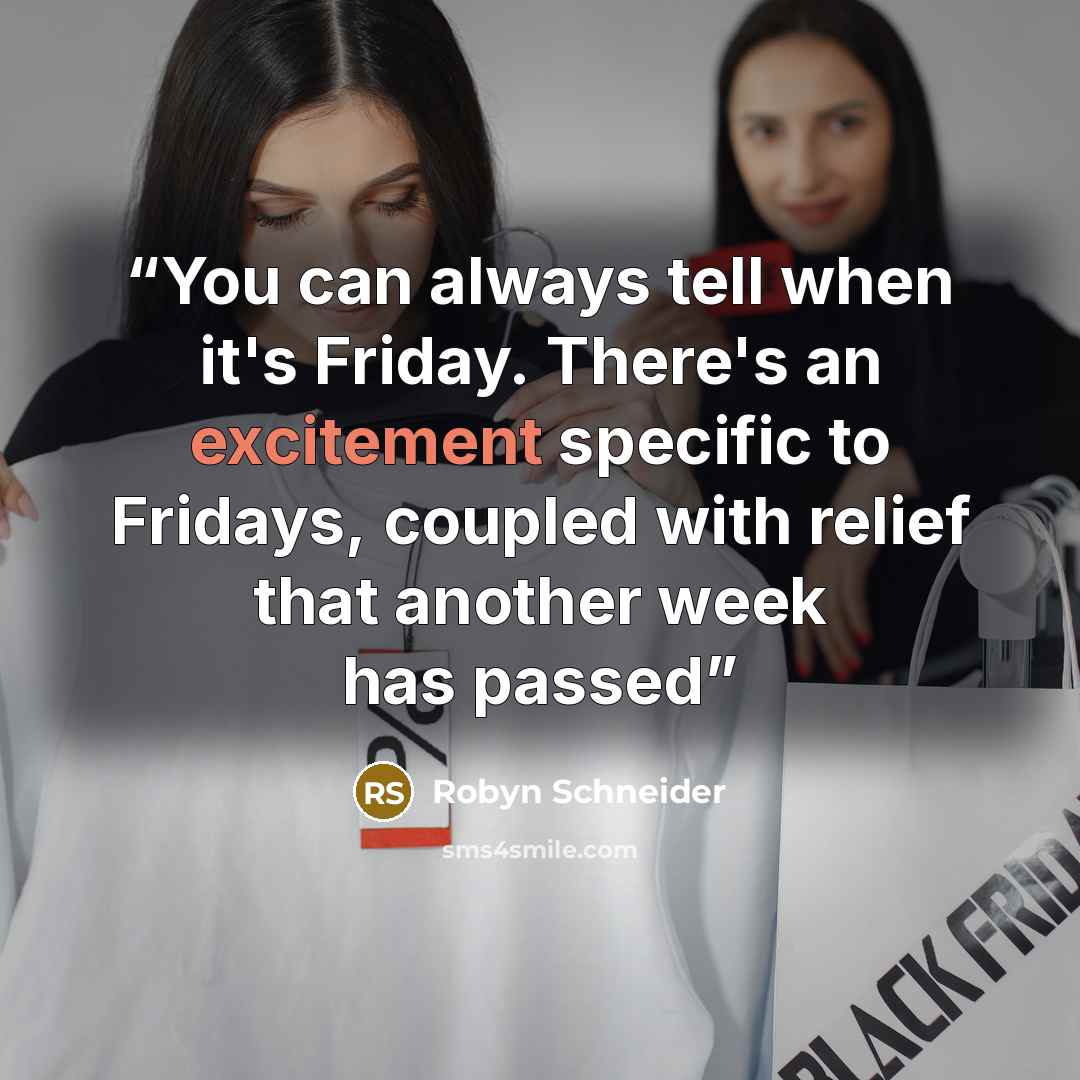 “You can always tell when it's Friday. There's an excitement specific to Fridays, coupled with relief that another week has passed” quote by Robyn Schneider