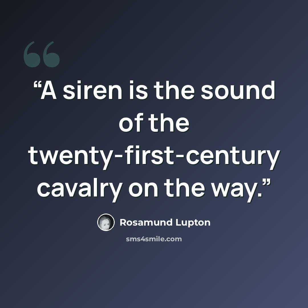“A siren is the sound of the twenty-first-century cavalry on the way.” quote by Rosamund Lupton