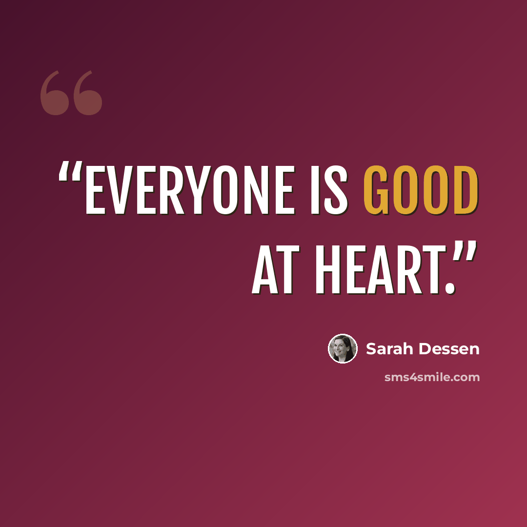 “everyone is good at heart.” quote by Sarah Dessen