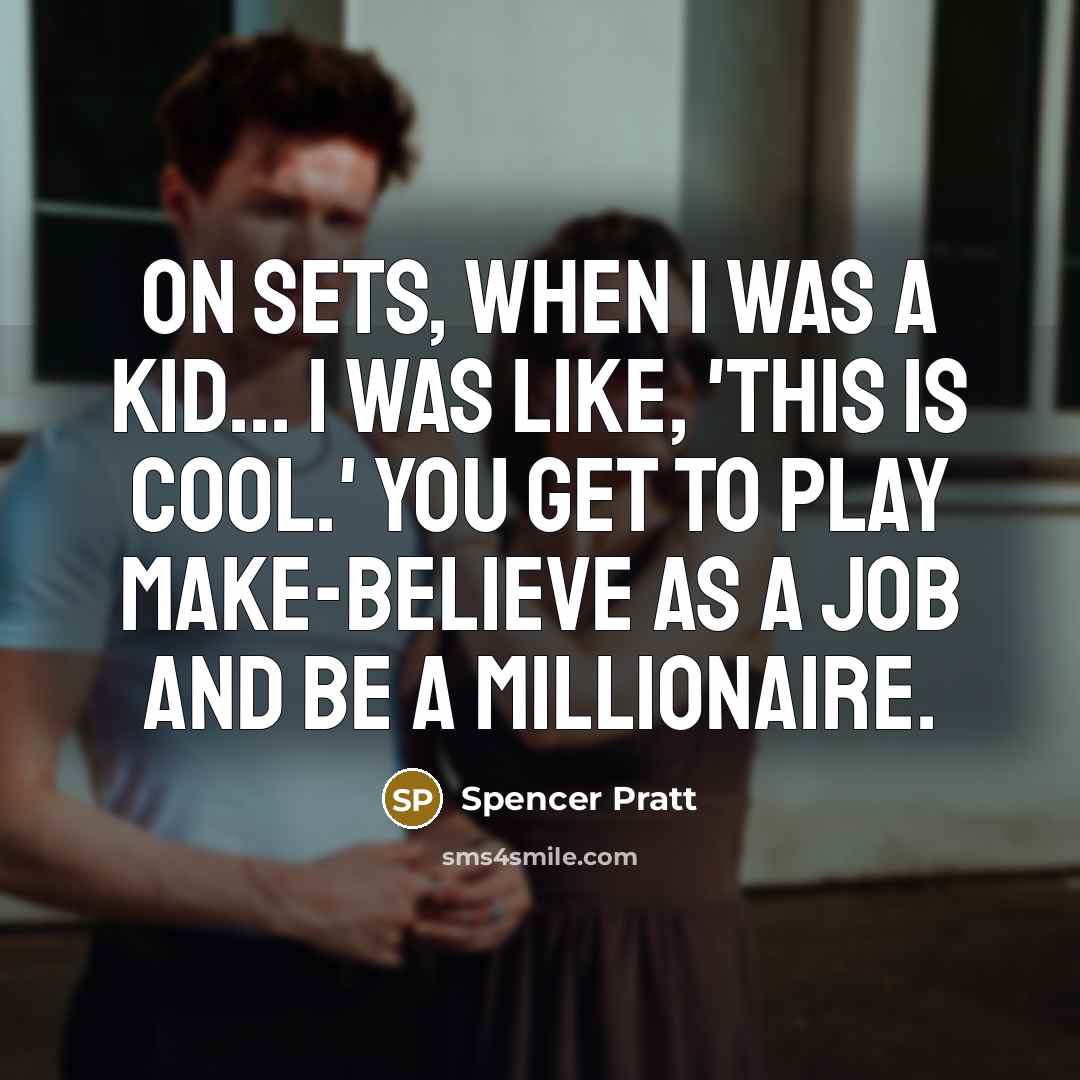 “On sets, when I was a kid... I was like, 'This is cool.' You get to play make-believe as a job and be a millionaire.” quote by Spencer Pratt