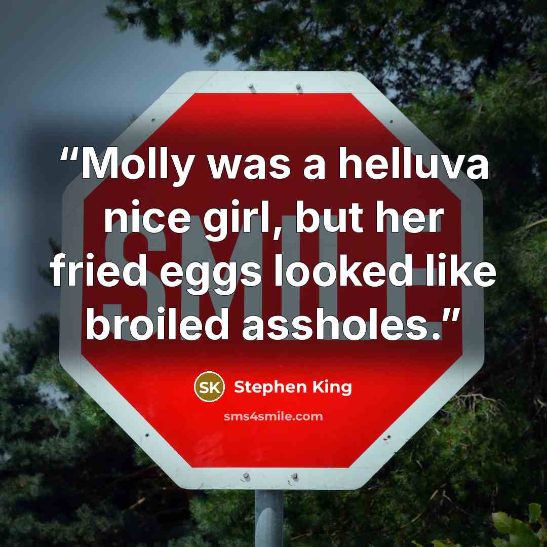“Molly was a helluva nice girl, but her fried eggs looked like broiled assholes.” quote by Stephen King