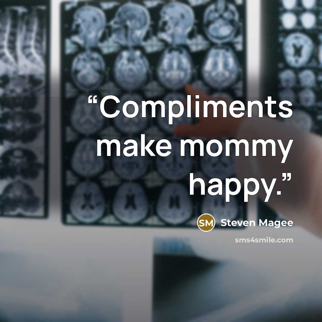 “Compliments make mommy happy.” quote by Steven Magee
