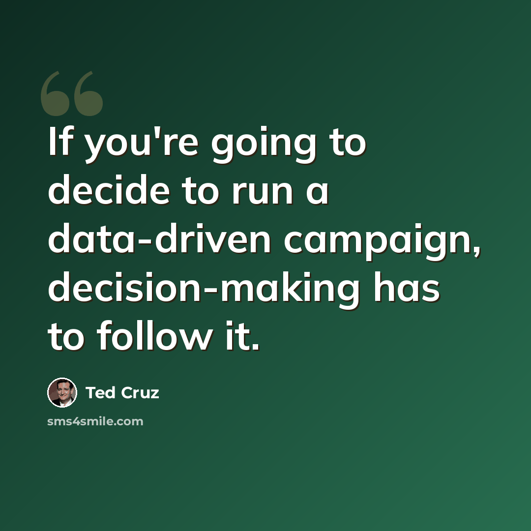 “If you're going to decide to run a data-driven campaign, decision-making has to follow it.” quote by Ted Cruz