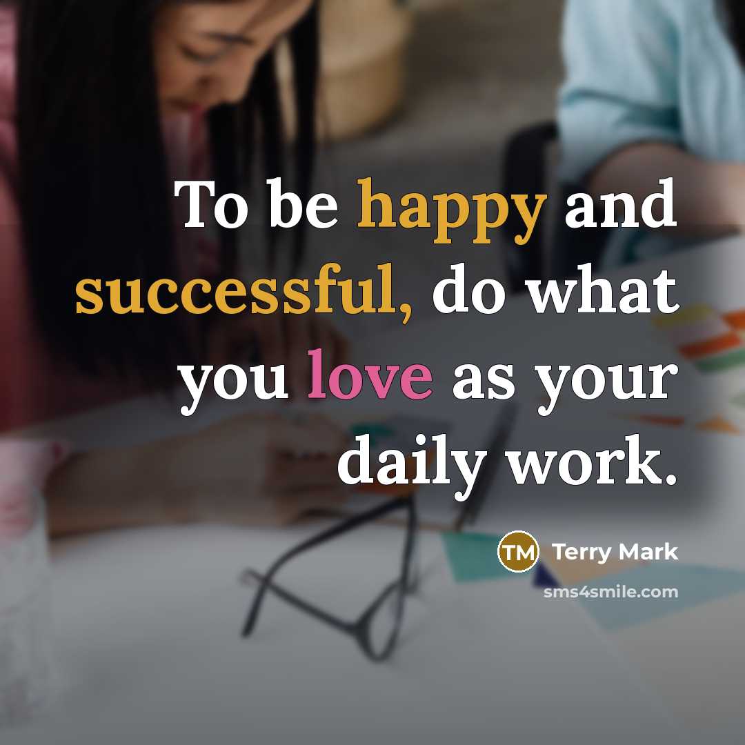 “To be happy and successful, do what you love as your daily work.” quote by Terry Mark