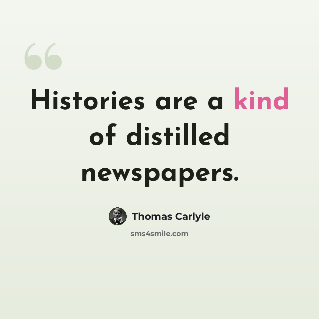 “Histories are a kind of distilled newspapers.” quote by Thomas Carlyle