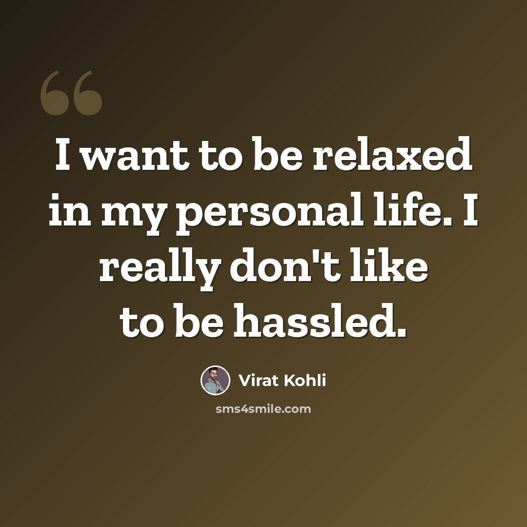 “I want to be relaxed in my personal life. I really don't like to be hassled.” quote by Virat Kohli