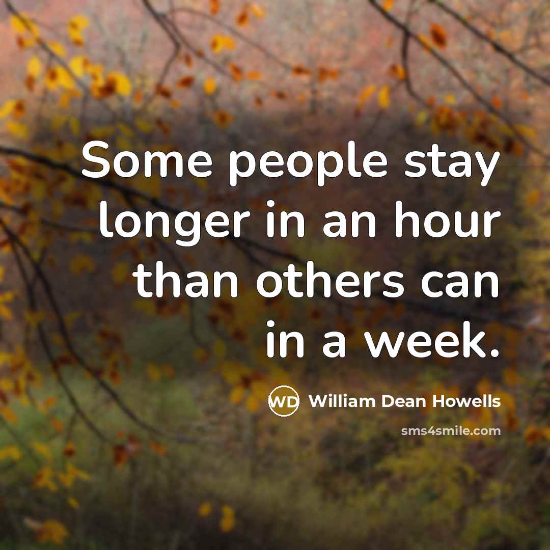 “Some people stay longer in an hour than others can in a week.” quote by William Dean Howells