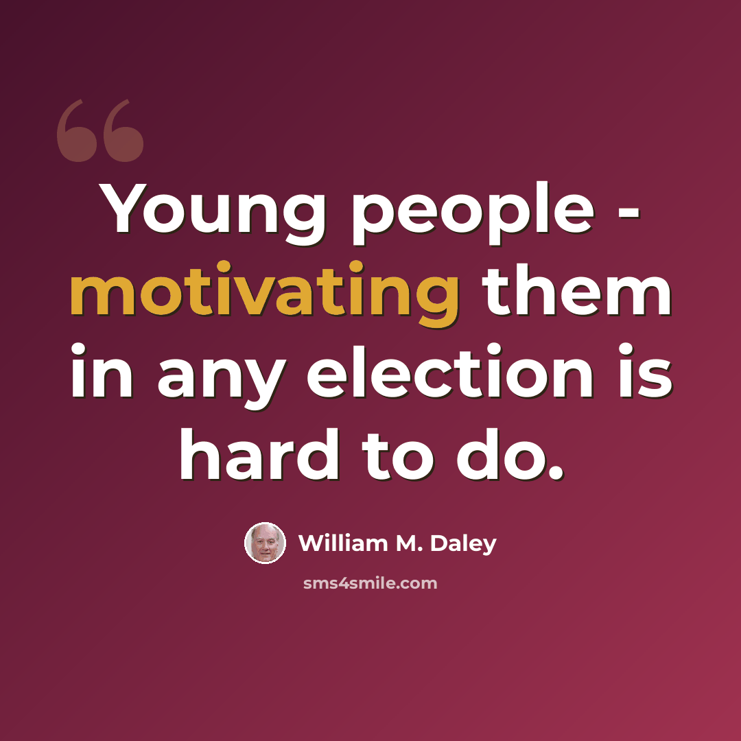 “Young people - motivating them in any election is hard to do.” quote by William M. Daley